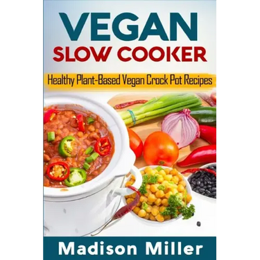 Vegan Slow Cooker: Healthy Plant-Based Vegan Crock Pot Recipes