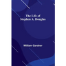 The Life of Stephen A. Douglas