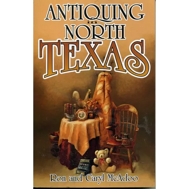 Antiquing in North Texas: A Guide to Antique Shops, Malls, and Flea Markets
