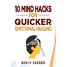 10 Mind Hacks for Quicker Emotional Healing