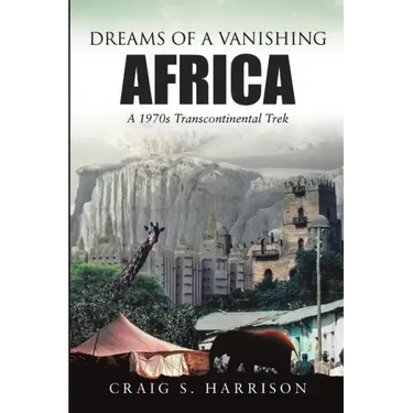 Dreams of a Vanishing Africa: A 1970s Transcontinental Trek