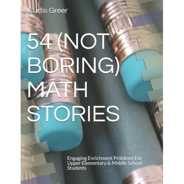 54 (Not Boring) Math Stories: Engaging Enrichment Problems For Upper Elementary & Middle School Students