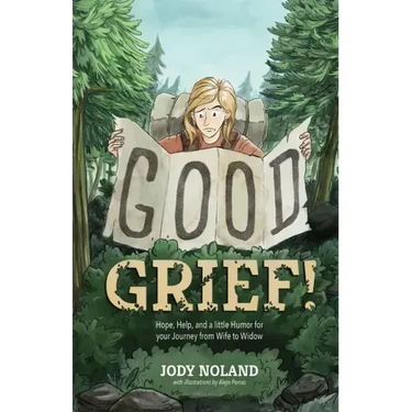 Good Grief! Hope, Help and a Little Humor for your Journey from Wife to Widow
