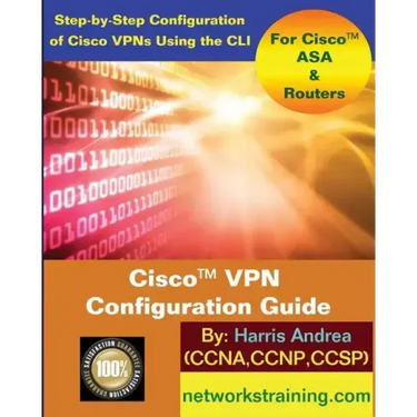 Cisco VPN Configuration Guide: Step-By-Step Configuration of Cisco VPNs for ASA and Routers