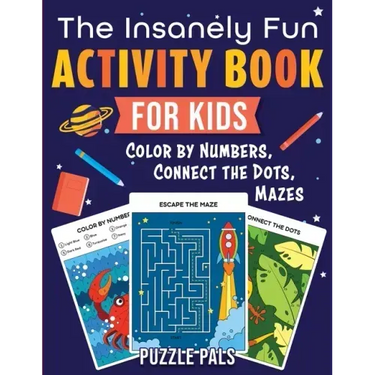The Insanely Fun Activity Book For Kids: Color By Numbers, Connect The Dots, Mazes