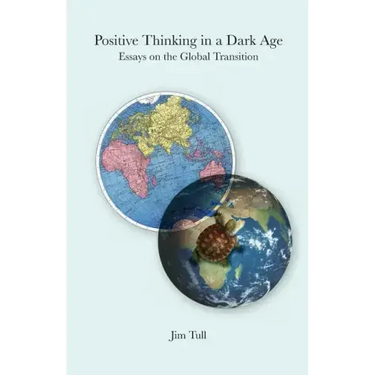 Positive Thinking in a Dark Age: Essays on the Global Transition