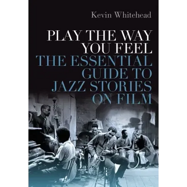 Play the Way You Feel: The Essential Guide to Jazz Stories on Film