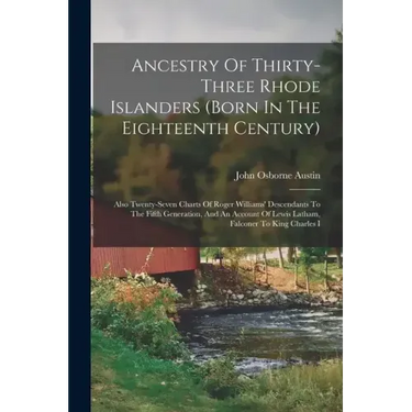 Ancestry Of Thirty-three Rhode Islanders (born In The Eighteenth Century): Also Twenty-seven Charts Of Roger Williams' Descendants To The Fifth Genera