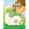 It's Too Much!