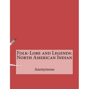 Folk-Lore and Legends: North American Indian