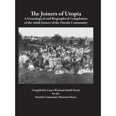 The Joiners of Utopia: A Genealogical and Biographical Compilation of the Adult Joiners of the Oneida Community