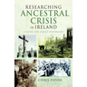 Researching Ancestral Crisis in Ireland: A Guide for Family Historians