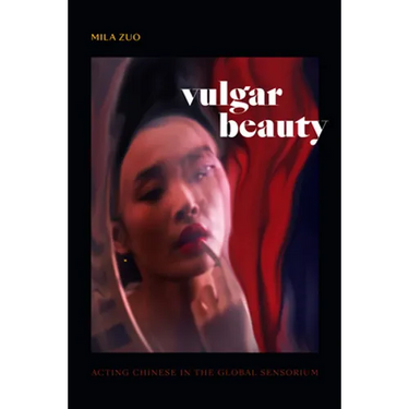 Vulgar Beauty: Acting Chinese in the Global Sensorium