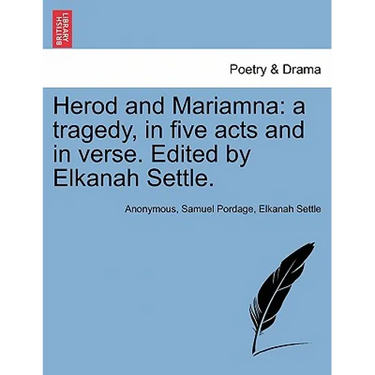 Herod and Mariamna: A Tragedy, in Five Acts and in Verse. Edited by Elkanah Settle.