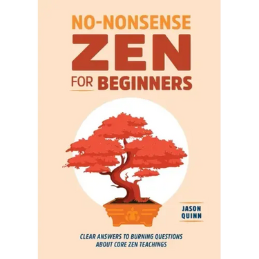 No-Nonsense Zen for Beginners: Clear Answers to Burning Questions about Core Zen Teachings