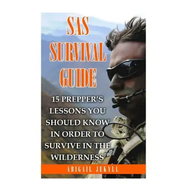 SAS Survival Guide: 15 Prepper's Lessons You Should Know In Order To Survive In The Wilderness