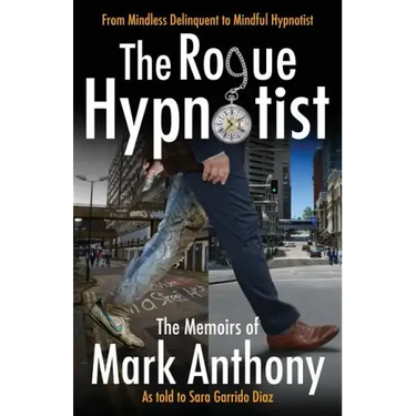 The Rogue Hypnotist: From Mindless Delinquent To Mindful Hypnotist