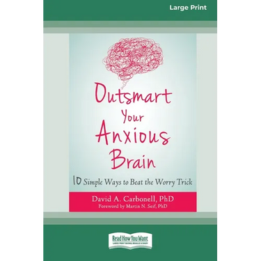 Outsmart Your Anxious Brain: Ten Simple Ways to Beat the Worry Trick (Large Print 16 Pt Edition)