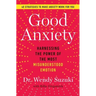 Good Anxiety: Harnessing the Power of the Most Misunderstood Emotion
