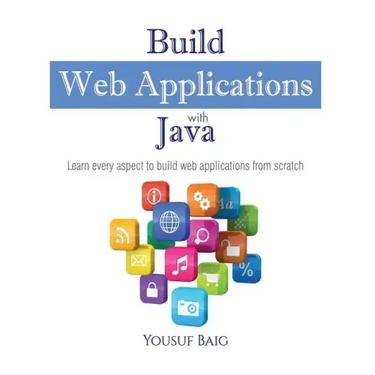Build Web Applications with Java: Learn every aspect to build web applications from scratch