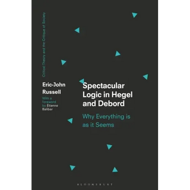 Spectacular Logic in Hegel and Debord: Why Everything is as it Seems