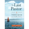 The Last Pastor: Faithfully Steering a Closing Church