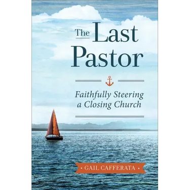 The Last Pastor: Faithfully Steering a Closing Church