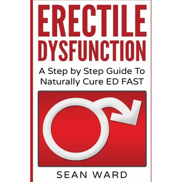 Erectile Dysfunction: A Step by Step Guide To Naturally Cure ED FAST: erectile dysfunction, sexual dysfunction, erectile dysfunction ... die