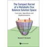 Compact Kernel of a Metabolic Flux Balance Solution Space, The: Concepts, Algorithms and Implementation