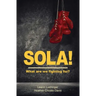 Sola!: What are we fighting for?