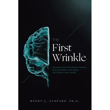 The First Wrinkle: The Effects of Childhood Trauma and an Honest Look Inside the Foster Care System