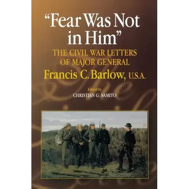 Fear Was Not in Him: The Civil War Letters of General Francis C. Barlow, U.S.a