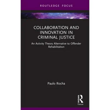 Collaboration and Innovation in Criminal Justice: An Activity Theory Alternative to Offender Rehabilitation