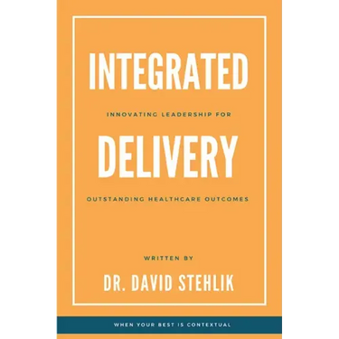 Integrated Delivery: Innovating Leadership for Outstanding Healthcare Outcomes