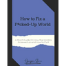 How to Fix a F*cked-Up World