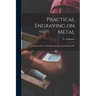 Practical Engraving on Metal: Including Hints on Saw-piercing, Carving, Inlaying, &c.