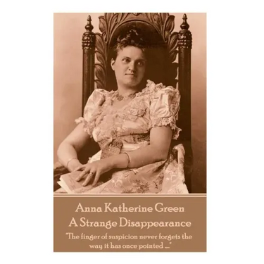 Anne Katherine Green - A Strange Disappearance: "The finger of suspicion never forgets the way it has once pointed ...."