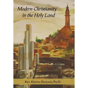Modern Christianity in the Holy Land: Development of the Structure of Churches and the Growth of Christian Institutions in Jordan and Palestine; the J