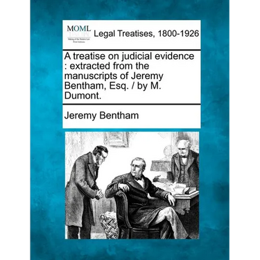 A treatise on judicial evidence: extracted from the manuscripts of Jeremy Bentham, Esq. / by M. Dumont.