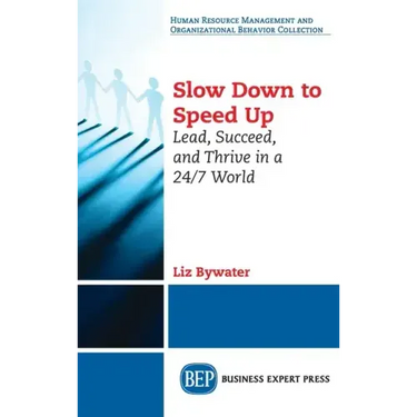 Slow Down to Speed Up: Lead, Succeed, and Thrive in a 24/7 World