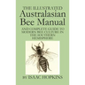 The Illustrated Australasian Bee Manual And Complete Guide to Modern Bee Culture in the Southern Hemisphere