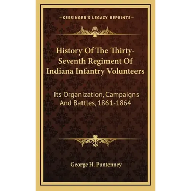 History Of The Thirty-Seventh Regiment Of Indiana Infantry Volunteers: Its Organization, Campaigns And Battles, 1861-1864