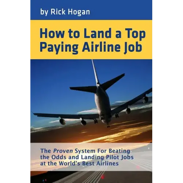 How to Land a Top Paying Airline Job: The Proven System for Beating the Odds and Landing Pilot Jobs at the World's Best Airlines