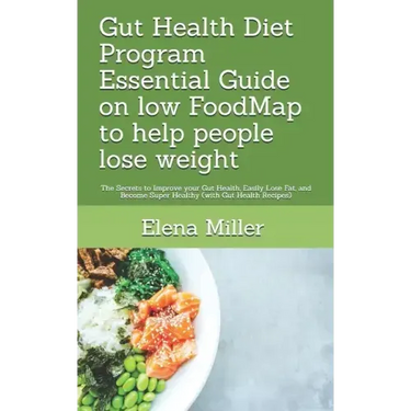 Gut Health Diet Program: Essential Guide on low FoodMap to help people lose weight: The Secrets to Improve your Gut Health, Easily Lose Fat, an