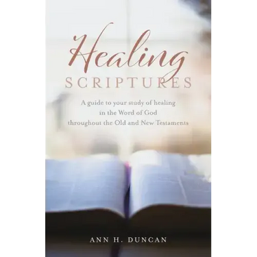 Healing Scriptures: A guide to your study of healing in the Word of God throughout the Old and New Testaments