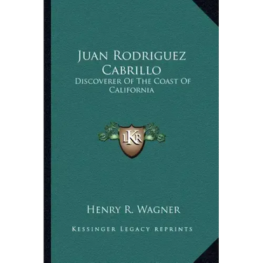 Juan Rodriguez Cabrillo: Discoverer of the Coast of California