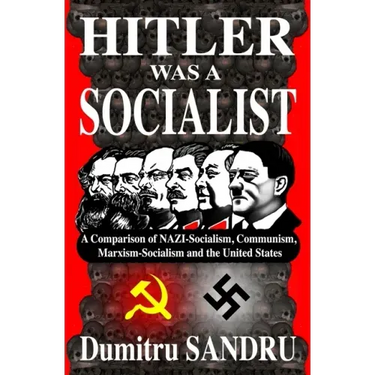 Hitler Was a Socialist: A comparison of NAZI-Socialism, Communism, Marxism-Socialism, and the United States