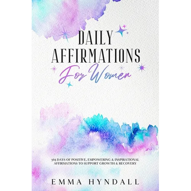Daily Affirmations For Women: 365 Days of Positive, Empowering & Inspirational Affirmations To Support Growth & Recovery.