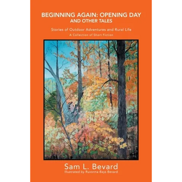 Beginning Again: Opening Day and Other Tales: Stories of Outdoor Adventures And Rural Life