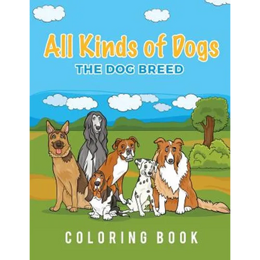 All Kinds Of Dogs: The Dog Breed Coloring Book